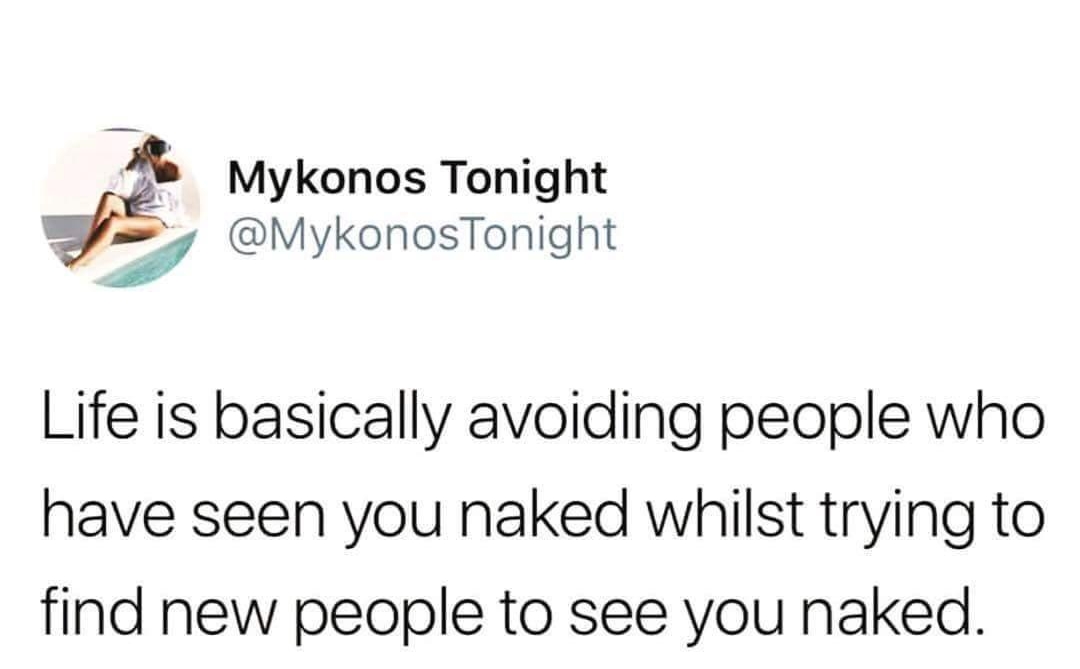 Mykonos Tonight MykonosTonight Life is basically avoiding people who have seen you naked whilst trying to find new people to see you naked 31072018 1340