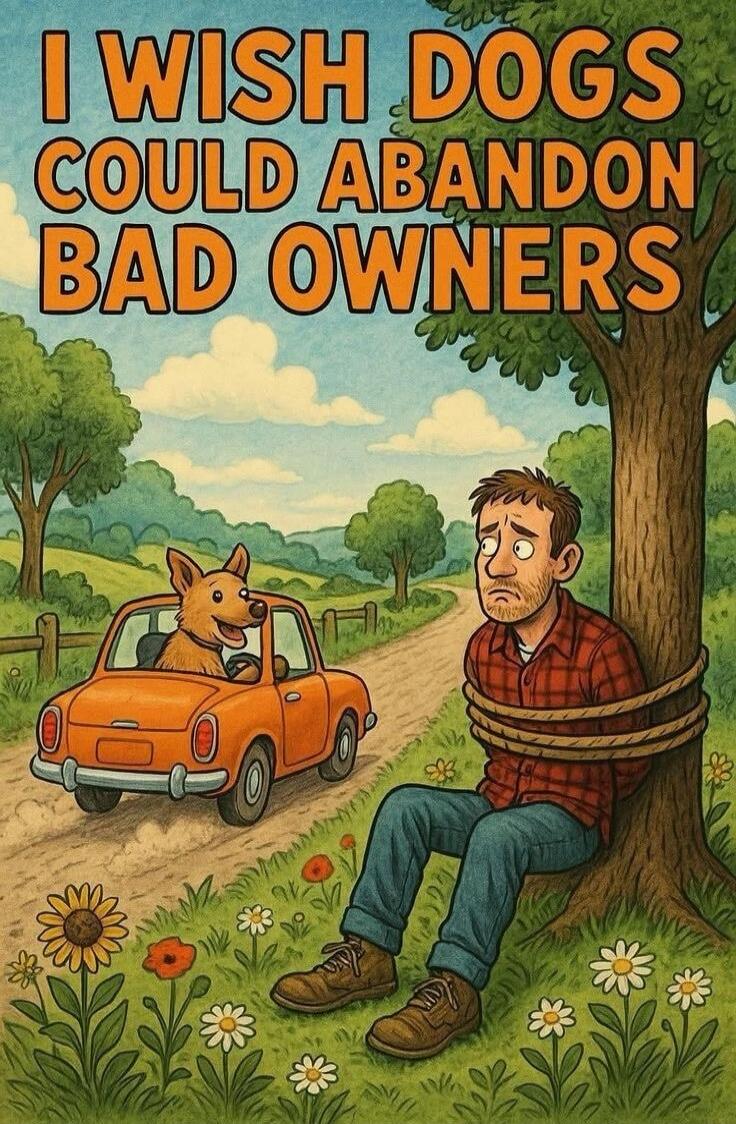 I WISH DOGS COULD ABANDON BAD OWNERS