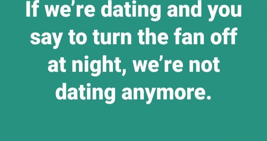 If we're dating and you say to turn the fan off at night, we're not dating anymore. Session ID: 1061681.