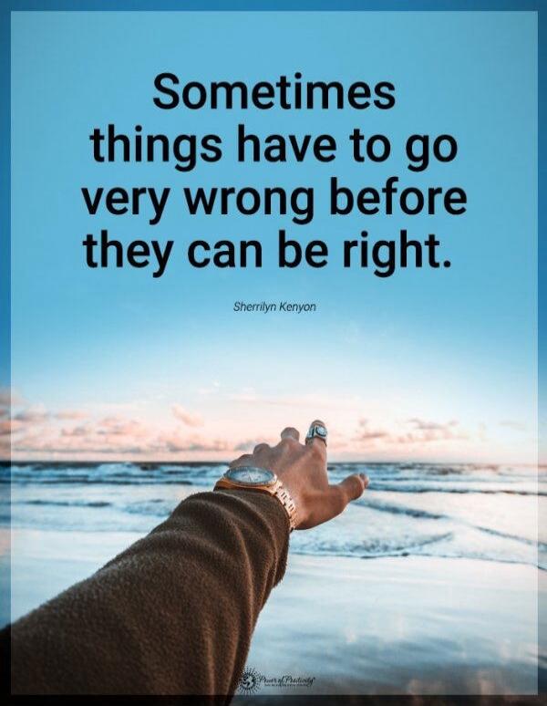 Sometimes things have to go very wrong before they can be right.
Sherrilyn Kenyon