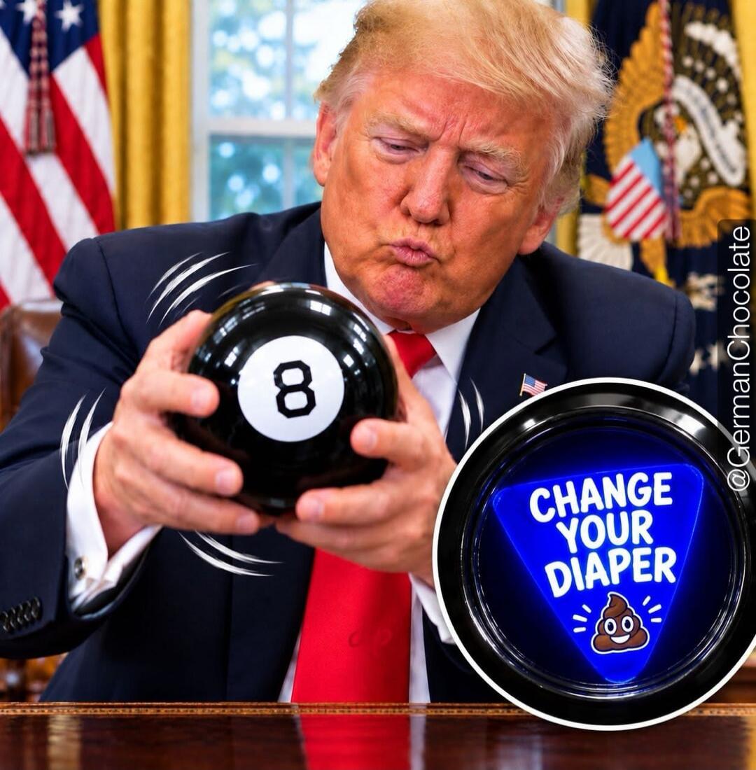 Donald Trump is holding a Magic 8-Ball. The 8-Ball shows the number 8. A superimposed image shows a blue triangle with the text 'CHANGE YOUR DIAPER' and a poop emoji. There is also a watermark '@GermanChocolate'.