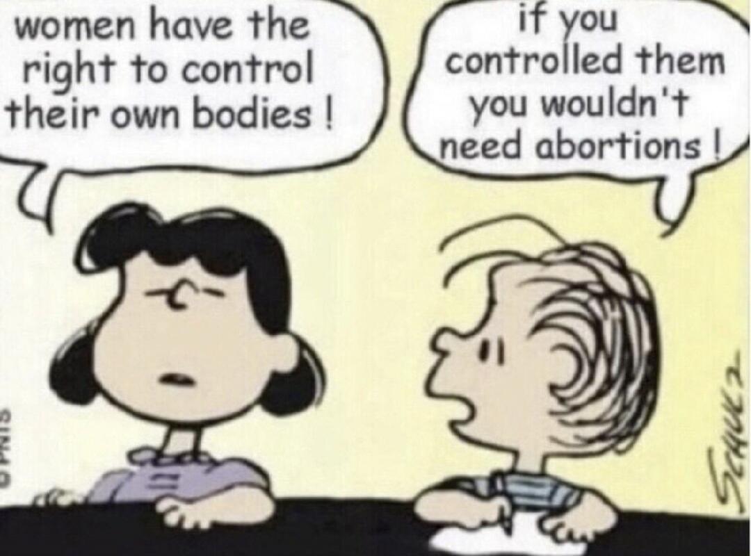 women have the right to control their own bodies! if you controlled them you wouldn't need abortions!