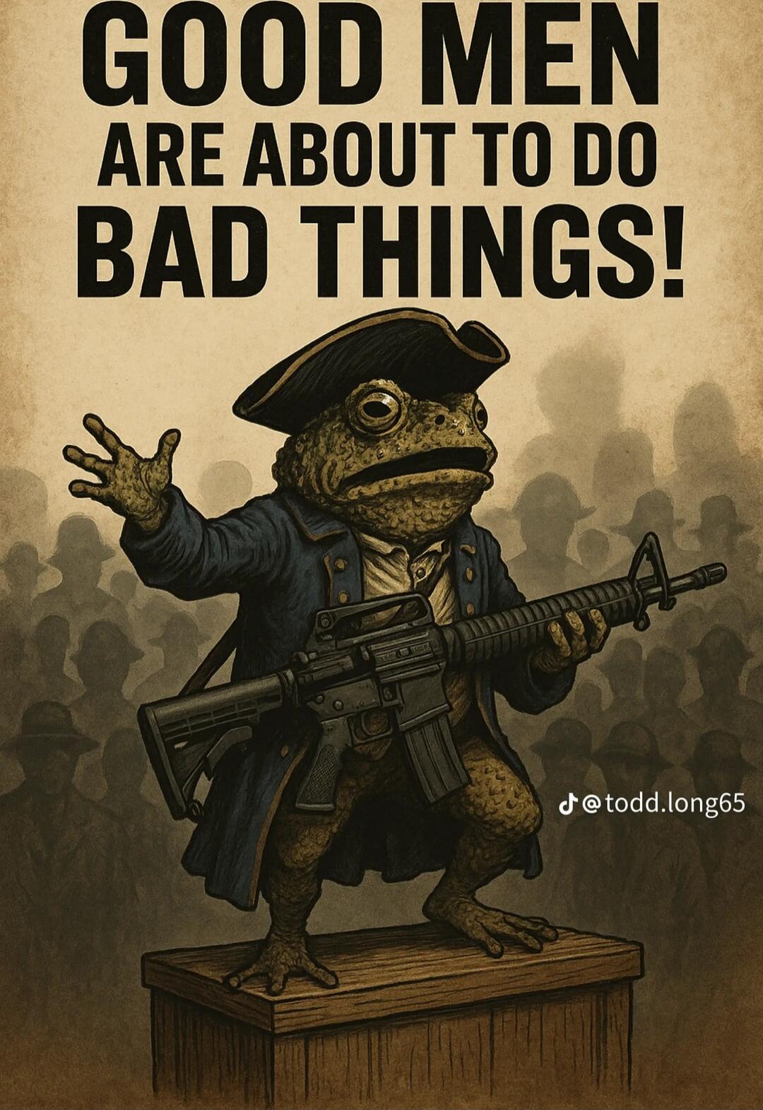 GOOD MEN ARE ABOUT TO DO BAD THINGS!