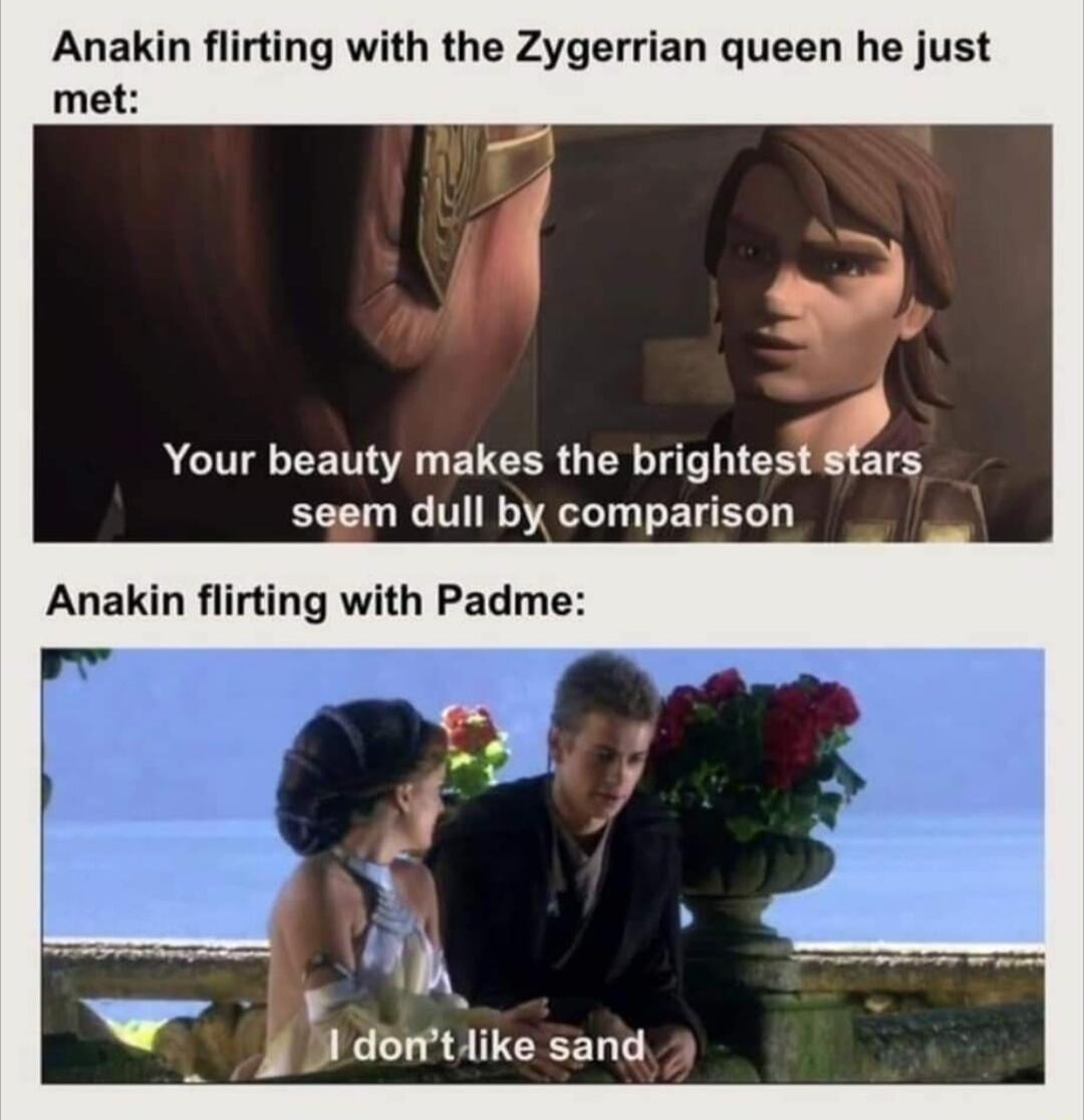 Anakin flirting with the Zygerrian queen he just met RCUTEEETIR EUEER TR I LIEE 8 218 seem dull by comparison Anakin flirting with Padme f 0 I dortlike sand