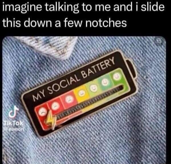 imagine talking to me and i slide this down a few notches\nMY SOCIAL BATTERY
