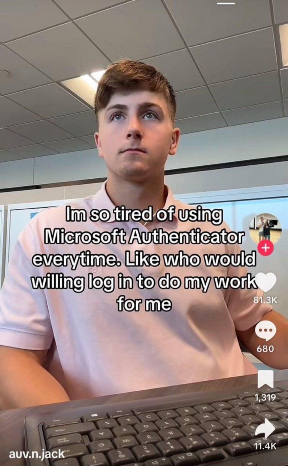 Im so tired of using Microsoft Authenticator everytime. Like who would willing log in to do my work for me