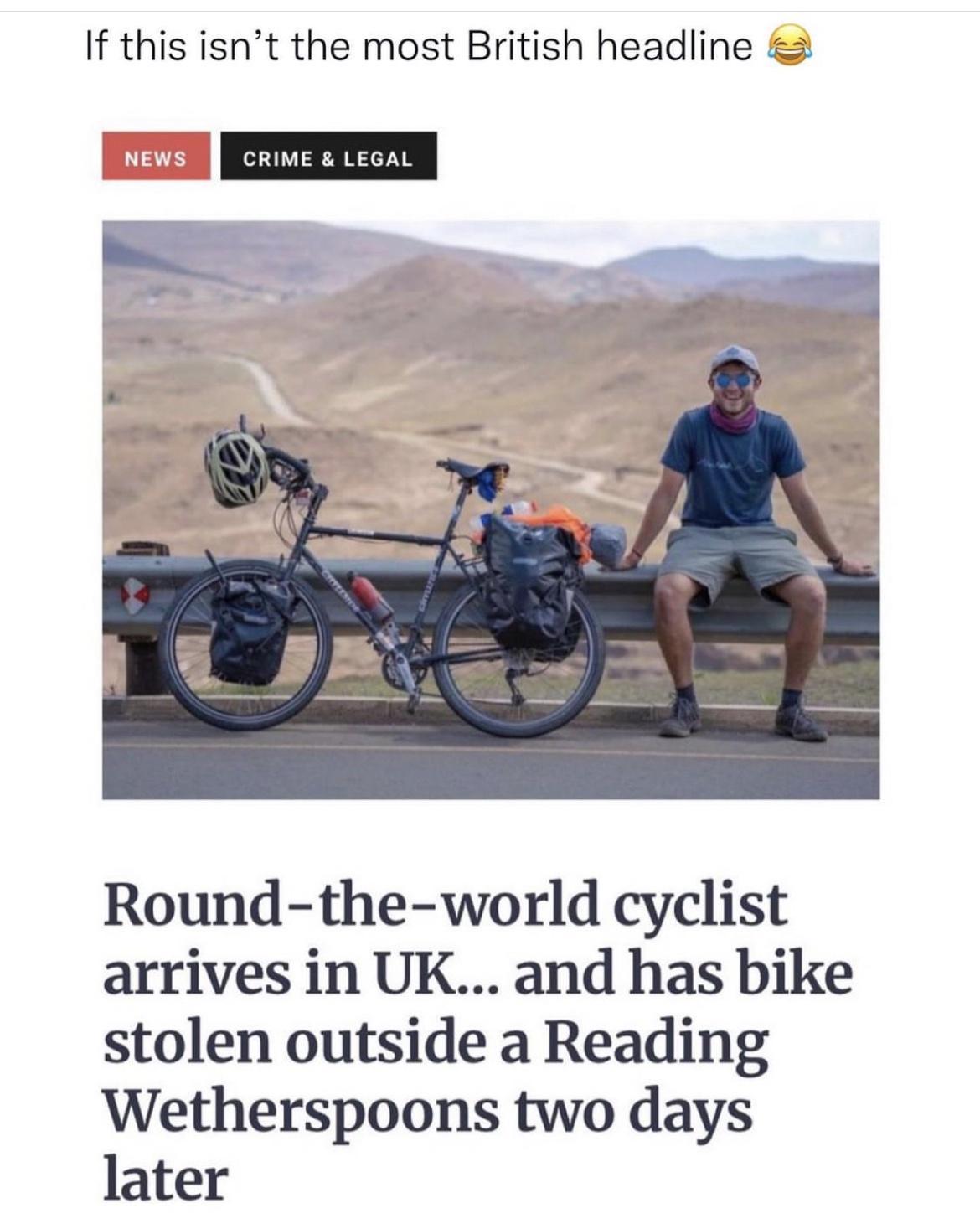 If this isnt the most British headline Fsw CRIME LEGAL Round the world cyclist arrives in UK and has bike stolen outside a Reading Wetherspoons two days later