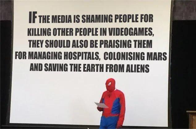 IF THE MEDIA IS SHAMING PEOPLE FOR KILLING OTHER PEOPLE IN VIDEOGAMES THEY SHOULD ALSO BE PRAISING THEM FOR MANAGING HOSPITALS COLONISING MARS AND SAVING THE EARTH FROM ALIENS