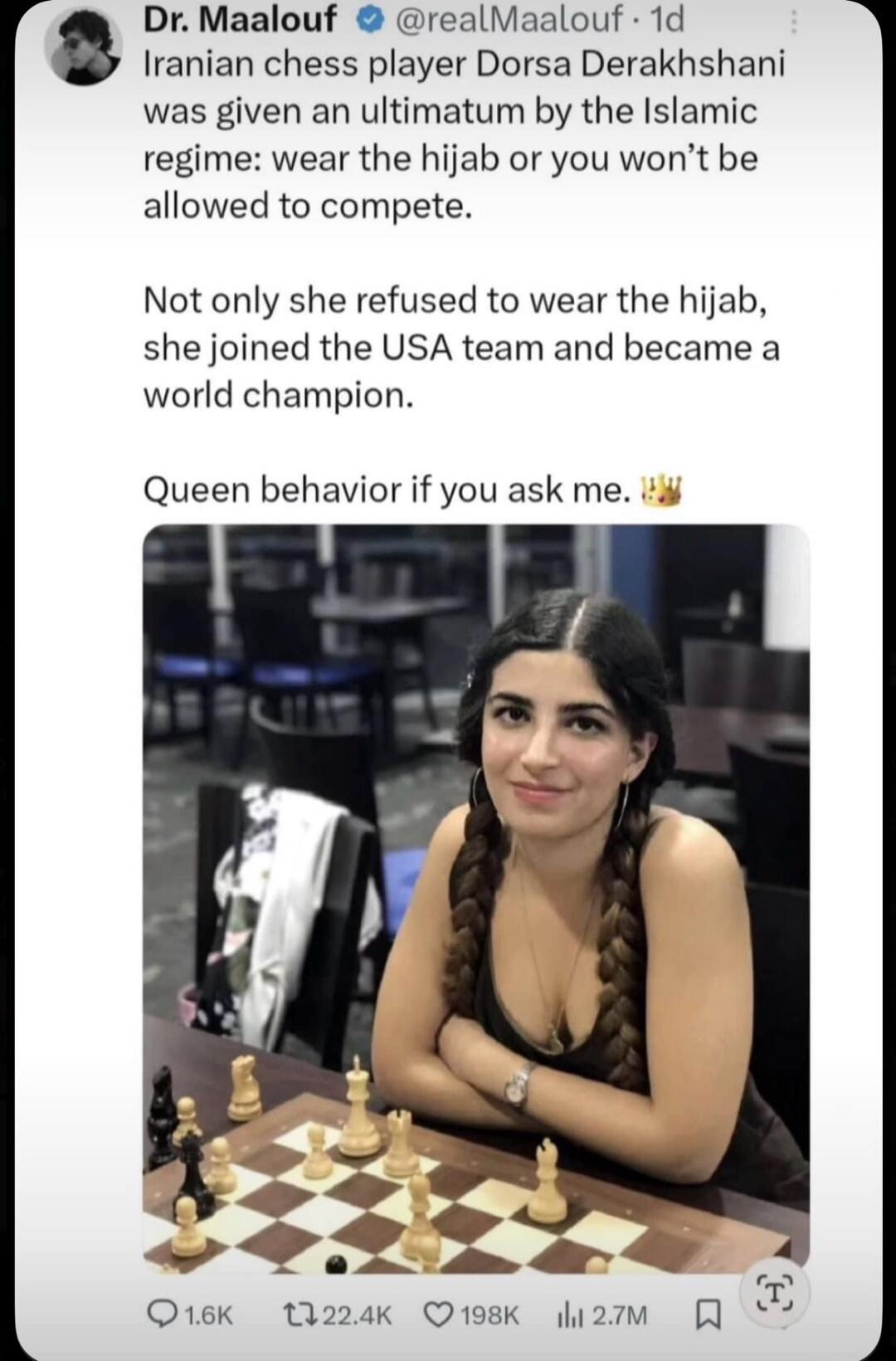Iranian chess player Dorsa Derakhshani was given an ultimatum by the Islamic regime: wear the hijab or you won’t be allowed to compete.

Not only she refused to wear the hijab, she joined the USA team and became a world champion.

Queen behavior if you ask me. 👑