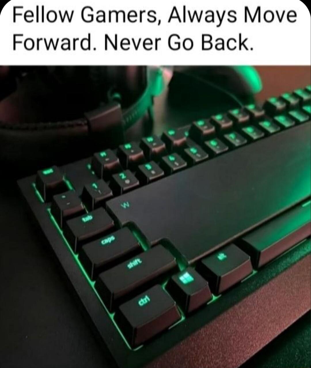 Fellow Gamers Always Move Forward Never Go Back