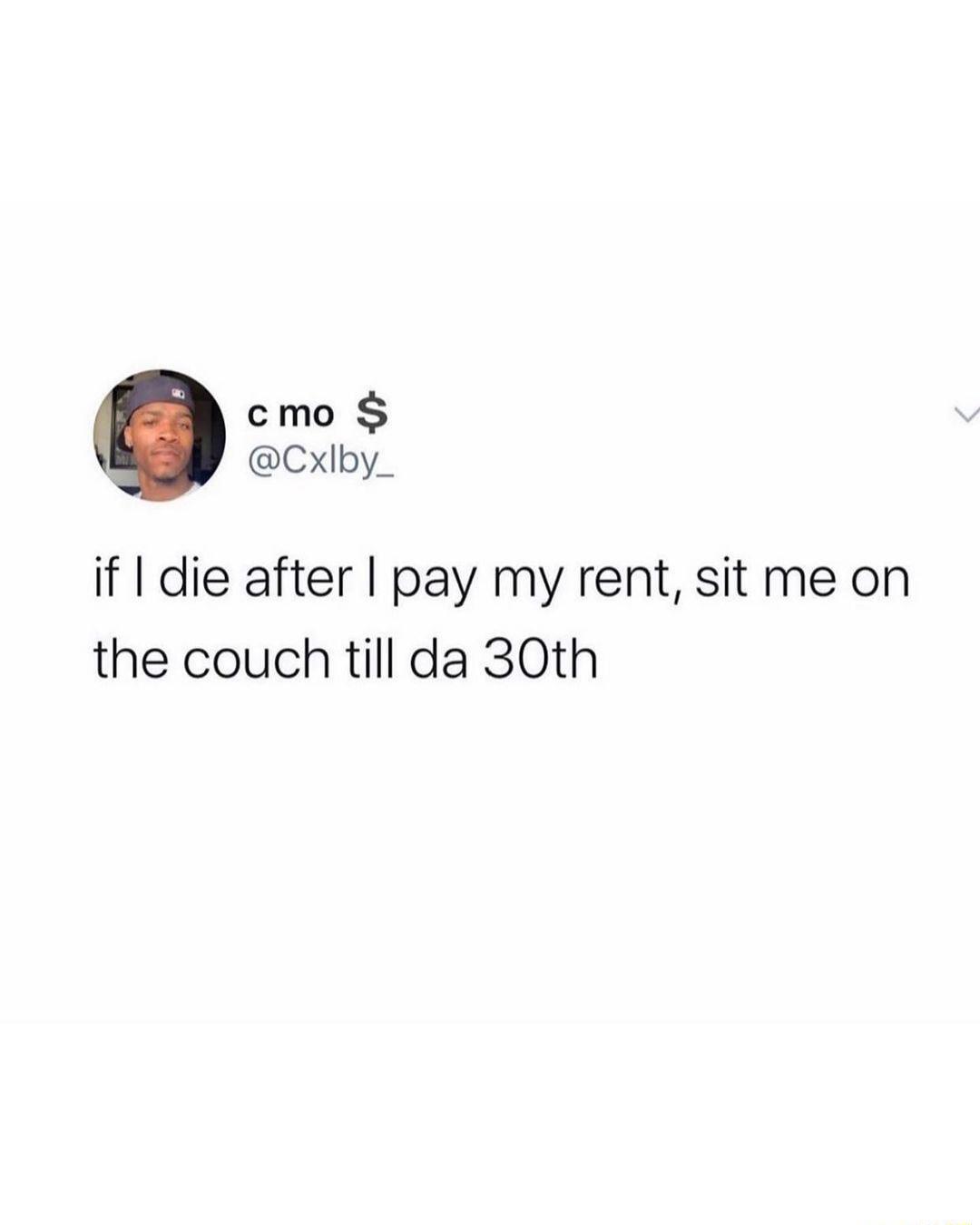 cmo S Cxlby_ if die after pay my rent sit me on the couch till da 30th