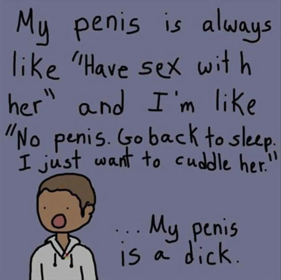 MH penis s alwws like Have sex wit h her and Im liKe No penis Goback Yo slecp 18 J fd wart o cuddle kcr M penis B 15 dick