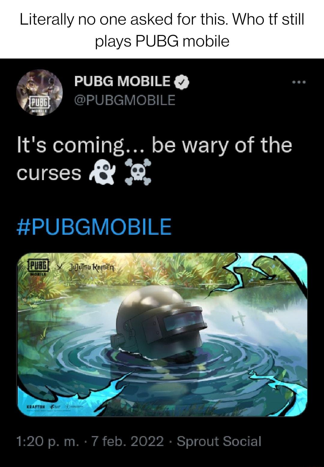 Literally no one asked for this Who tf still plays PUBG mobile PUBG MOBILE IulzelezN Its coming be wary of the curses 0CId