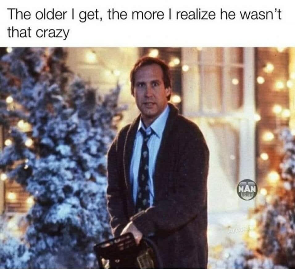 The older I get, the more I realize he wasn’t that crazy