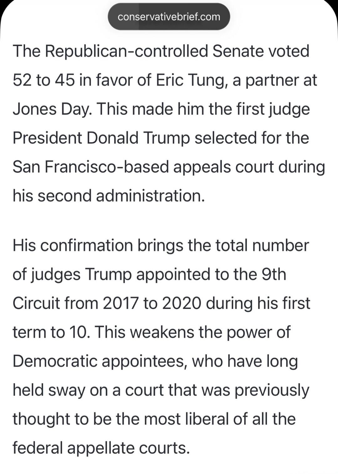 The Republican-controlled Senate voted 52 to 45 in favor of Eric Tung, a partner at Jones Day. This made him the first judge President Donald Trump selected for the San Francisco-based appeals court during his second administration. His confirmation brings the total number of judges Trump appointed to the 9th Circuit from 2017 to 2020 during his fi