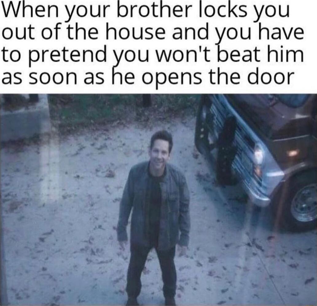 OCKs you out of the house and you have to pretend you wont beat him as soon as he opens the door