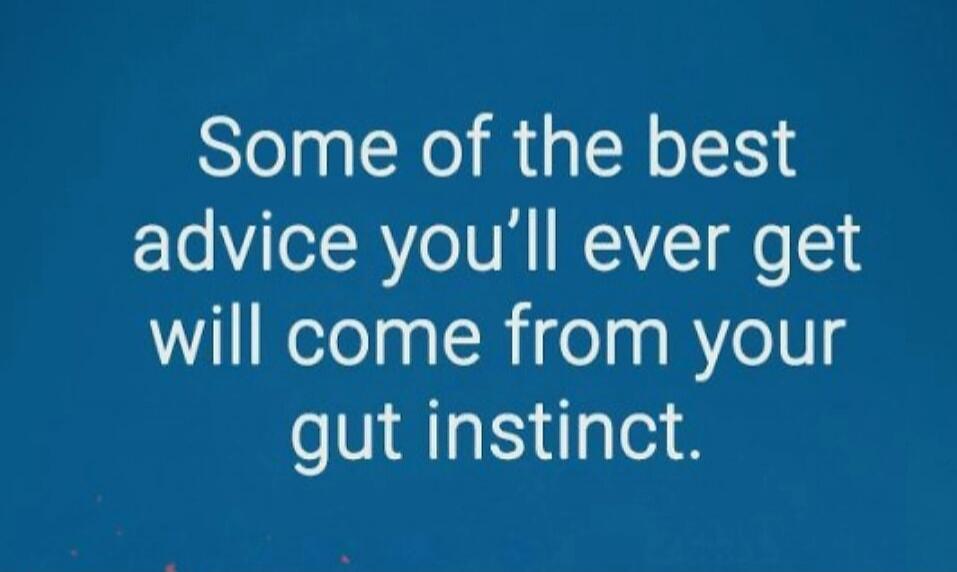 Some of the best advice you’ll ever get will come from your gut instinct.