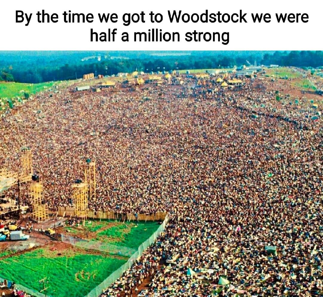 By the time we got to Woodstock we were half a million strong