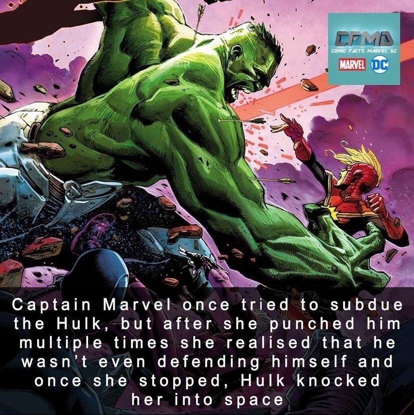 Capaln Marvel once tried to subdue the Hulk but after she punched him multiple times she realised that he wasnt even defending himself and once she stopped Hulk knocked her into space