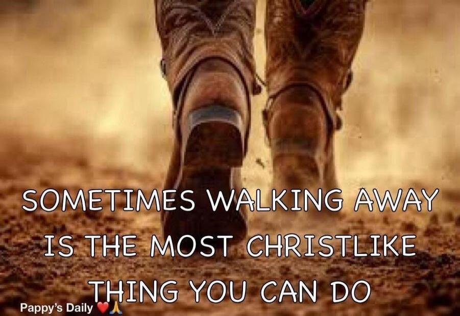 SOMETIMES WALKING AWAY IS THE MOST CHRISTLIKE THING YOU CAN DO Pappy's Daily ❤️🙏