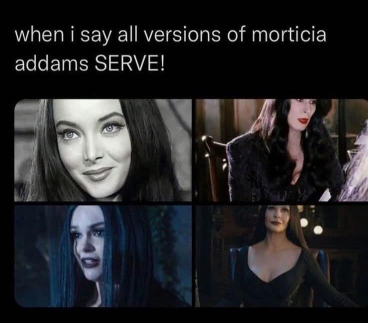 when i say all versions of morticia addams SERVE!