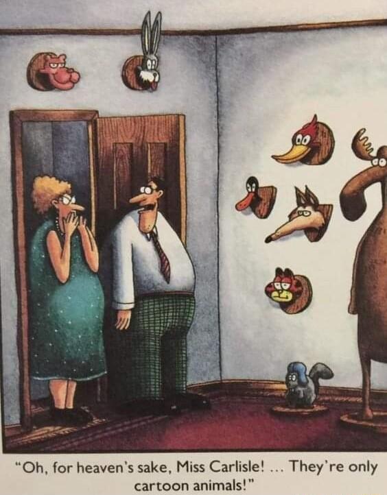 Oh for heavens sake Miss Carlisle Theyre only cartoon animals