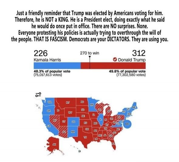 Just a friendly reminder that Trump was elected by Americans voting for him. Therefore, he is NOT a KING. He is a President elect, doing exactly what he said he would do once put in office. There are NO surprises. None. Everyone protesting his policies is actually trying to overthrow the will of the people. THAT IS FASCISM. Democrats are your DICTA