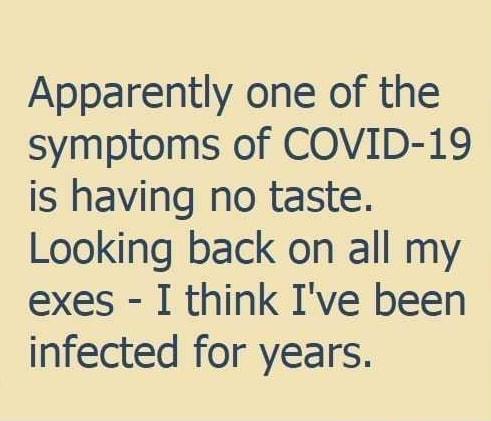 Apparently one of the symptoms of COVID 19 is having no taste Looking back on all my exes I think Ive been infected for years