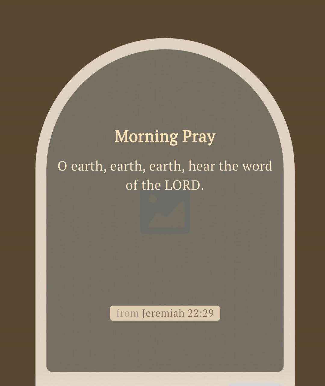 Morning Pray O earth, earth, earth, hear the word of the LORD. from Jeremiah 22:29