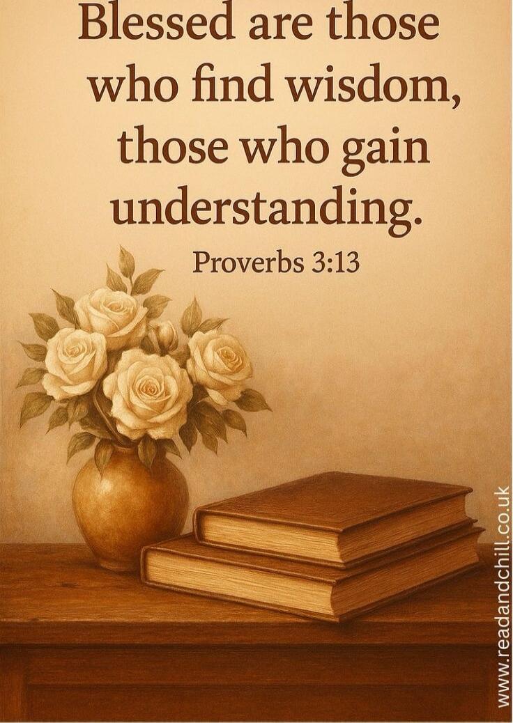 Blessed are those who find wisdom, those who gain understanding. Proverbs 3:13
