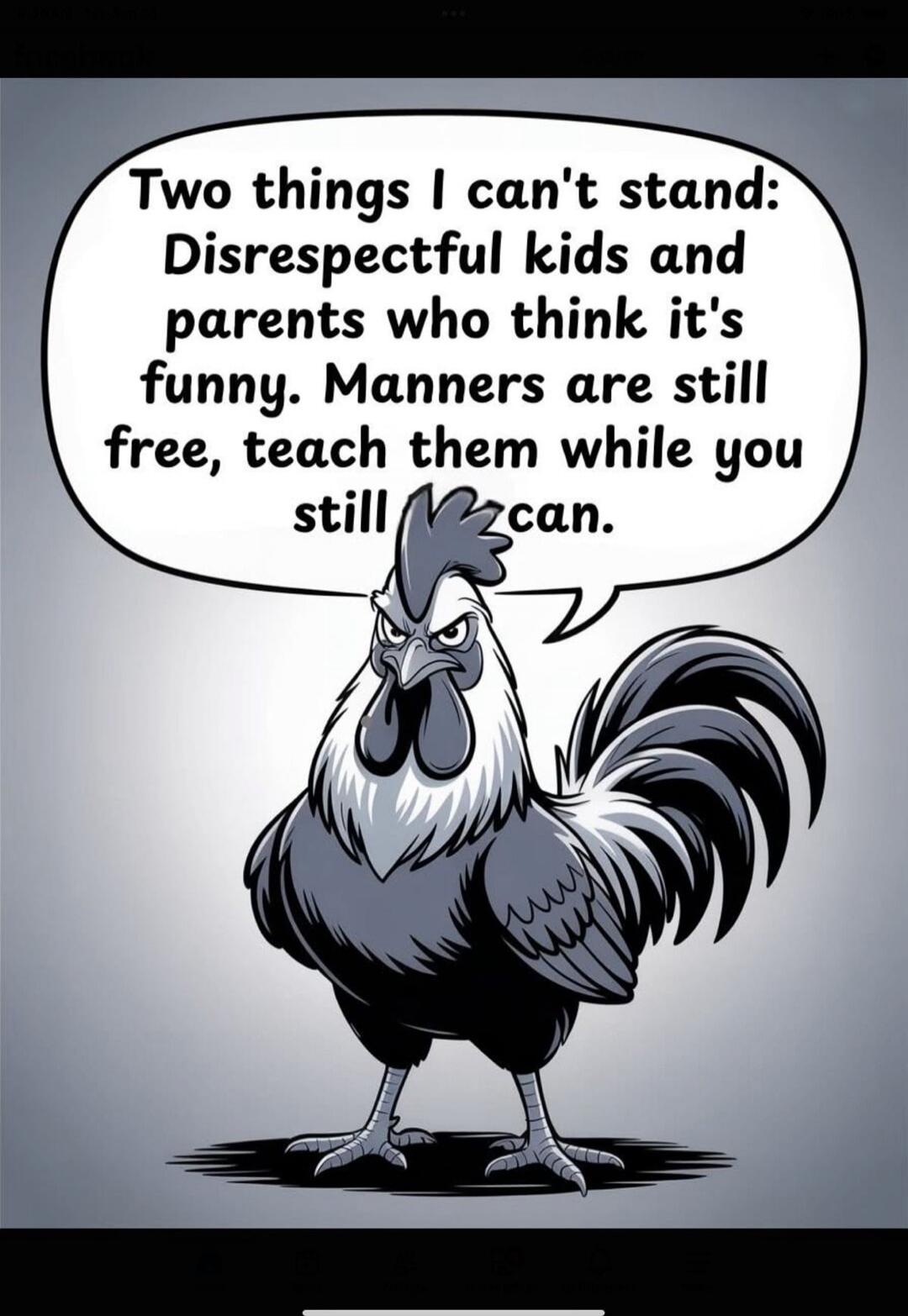 Two things I can't stand: Disrespectful kids and parents who think it's funny. Manners are still free, teach them while you still can.