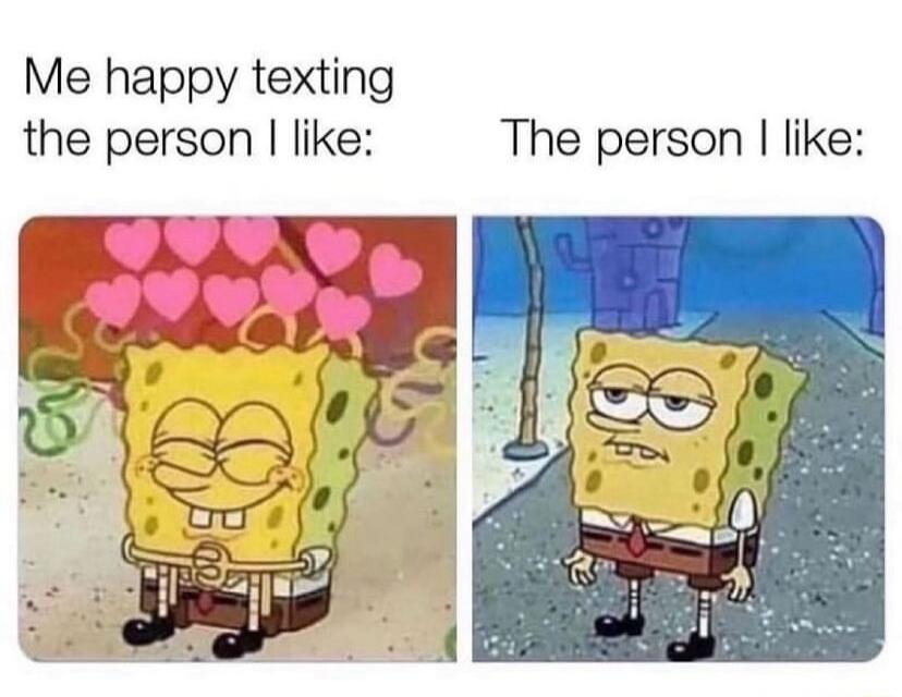Me happy texting the person like The person like