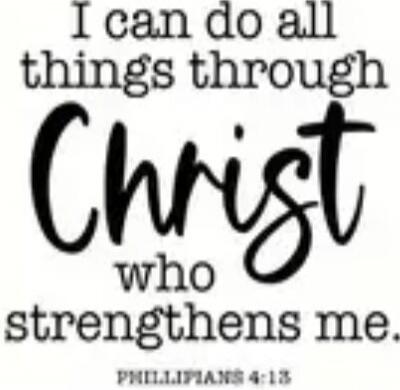 I can do all things through Christ who strengthens me. Philippians 4:13
