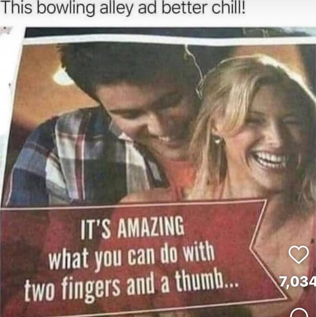 This bowling alley ad better chill! IT'S AMAZING what you can do with two fingers and a thumb...