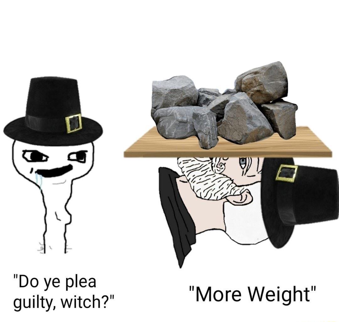 Do ye plea guilty witch More Weight