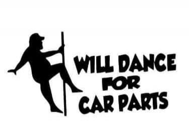 WILL DANCE FOR CAR PARTS