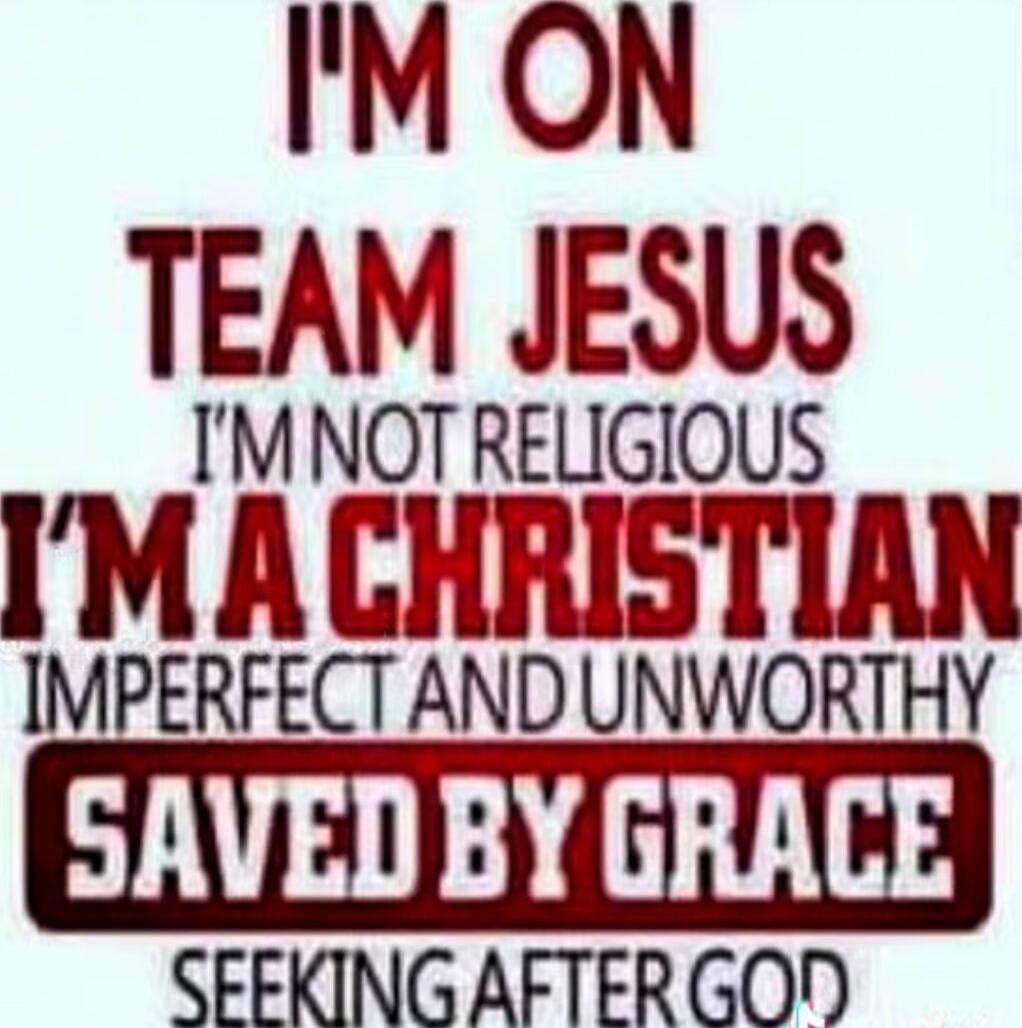 I'M ON TEAM JESUS I'M NOT RELIGIOUS I'M A CHRISTIAN IMPERFECT AND UNWORTHY SAVED BY GRACE SEEKING AFTER GOD
