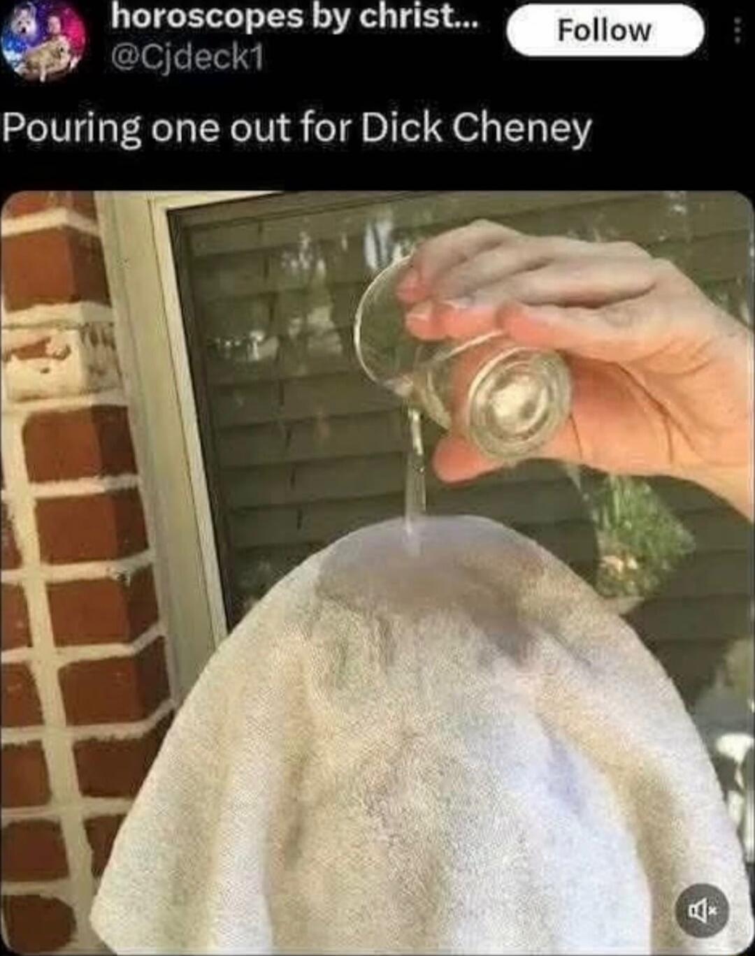 Pouring one out for Dick Cheney