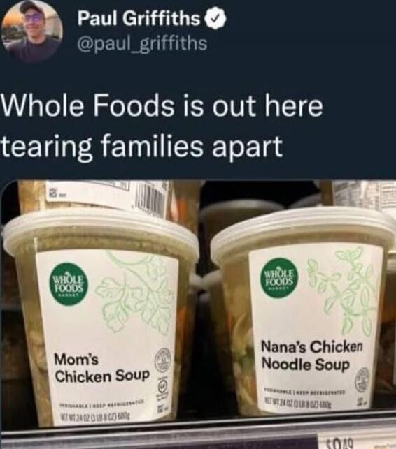 Whole Foods is out here tearing families apart
 Mom's Chicken Soup      Nana's Chicken Noodle Soup