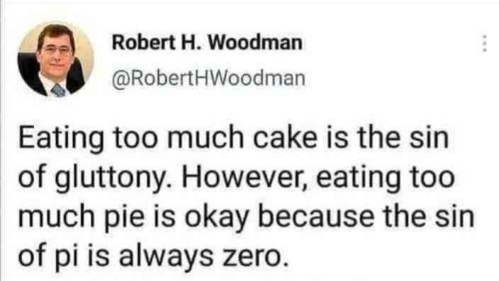 Robert H Woodman RobertHWoodman Eating too much cake is the sin of gluttony However eating too much pie is okay because the sin of pi is always zero 942 AM 25 Jul 21 Twitter Web App