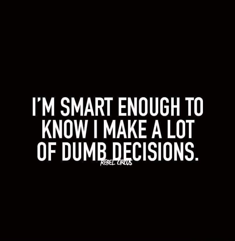 I'M SMART ENOUGH TO KNOW I MAKE A LOT OF DUMB DECISIONS. REBEL CIRCUS