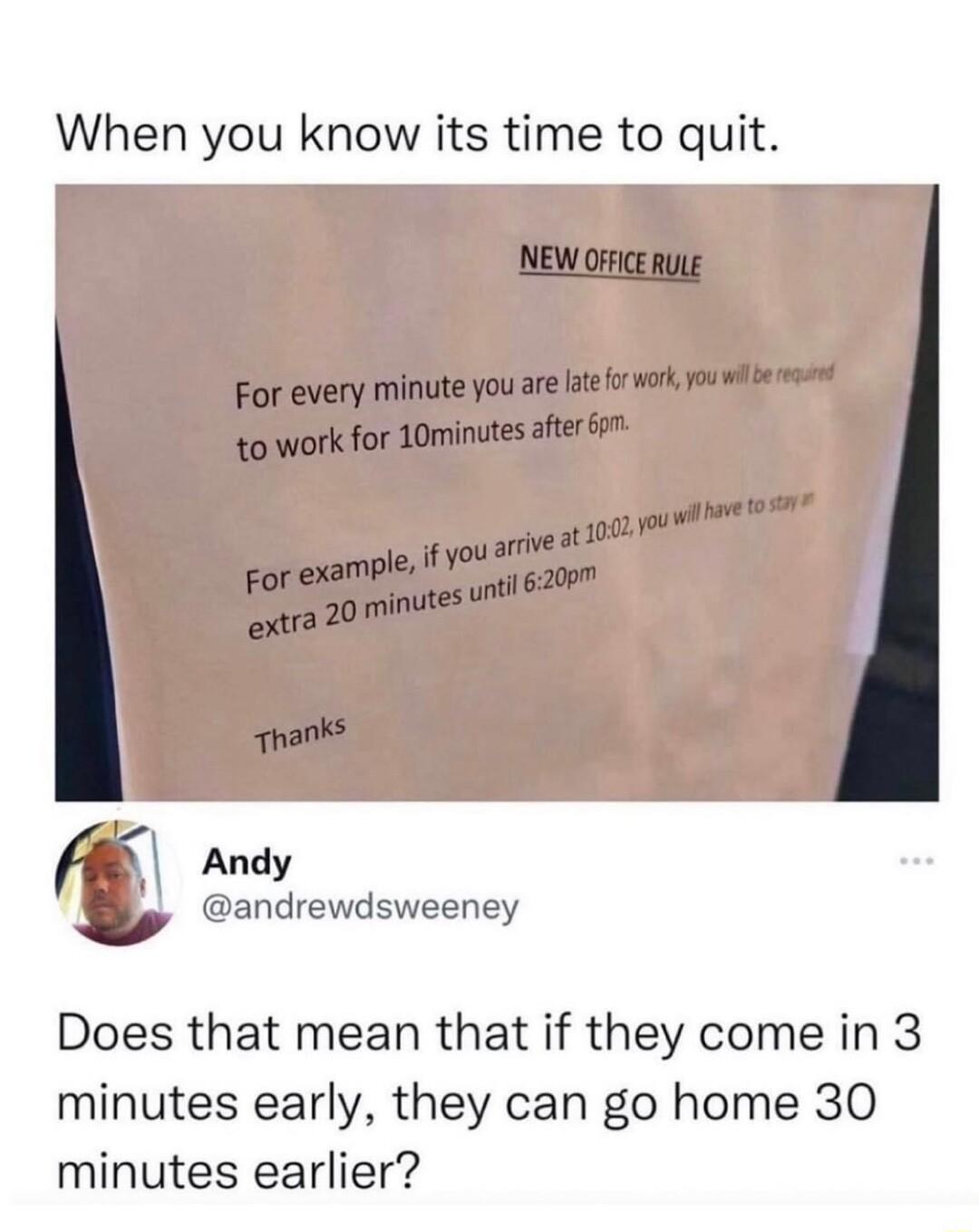 When you know its time to quit Andy andrewdsweeney Does that mean that if they come in 3 minutes early they can go home 30 minutes earlier