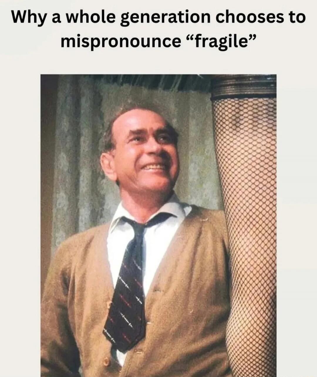 Why a whole generation chooses to mispronounce 'fragile'