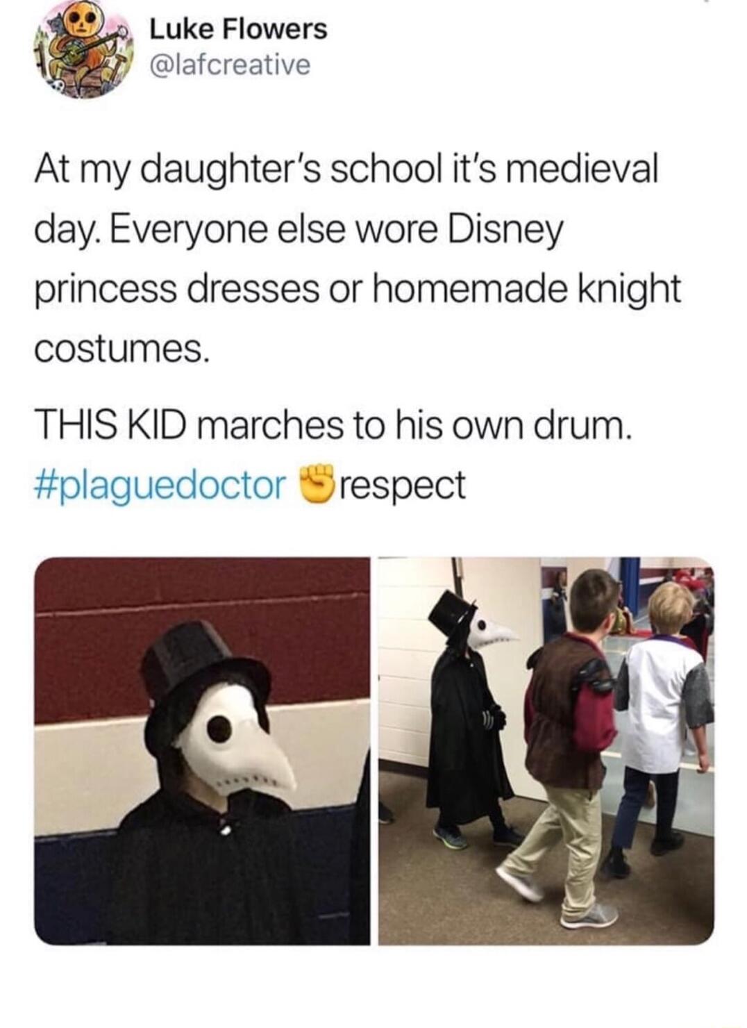 Luke Flowers 1 lafcreative At my daughters school its medieval day Everyone else wore Disney princess dresses or homemade knight costumes THIS KID marches to his own drum plaguedoctor respect