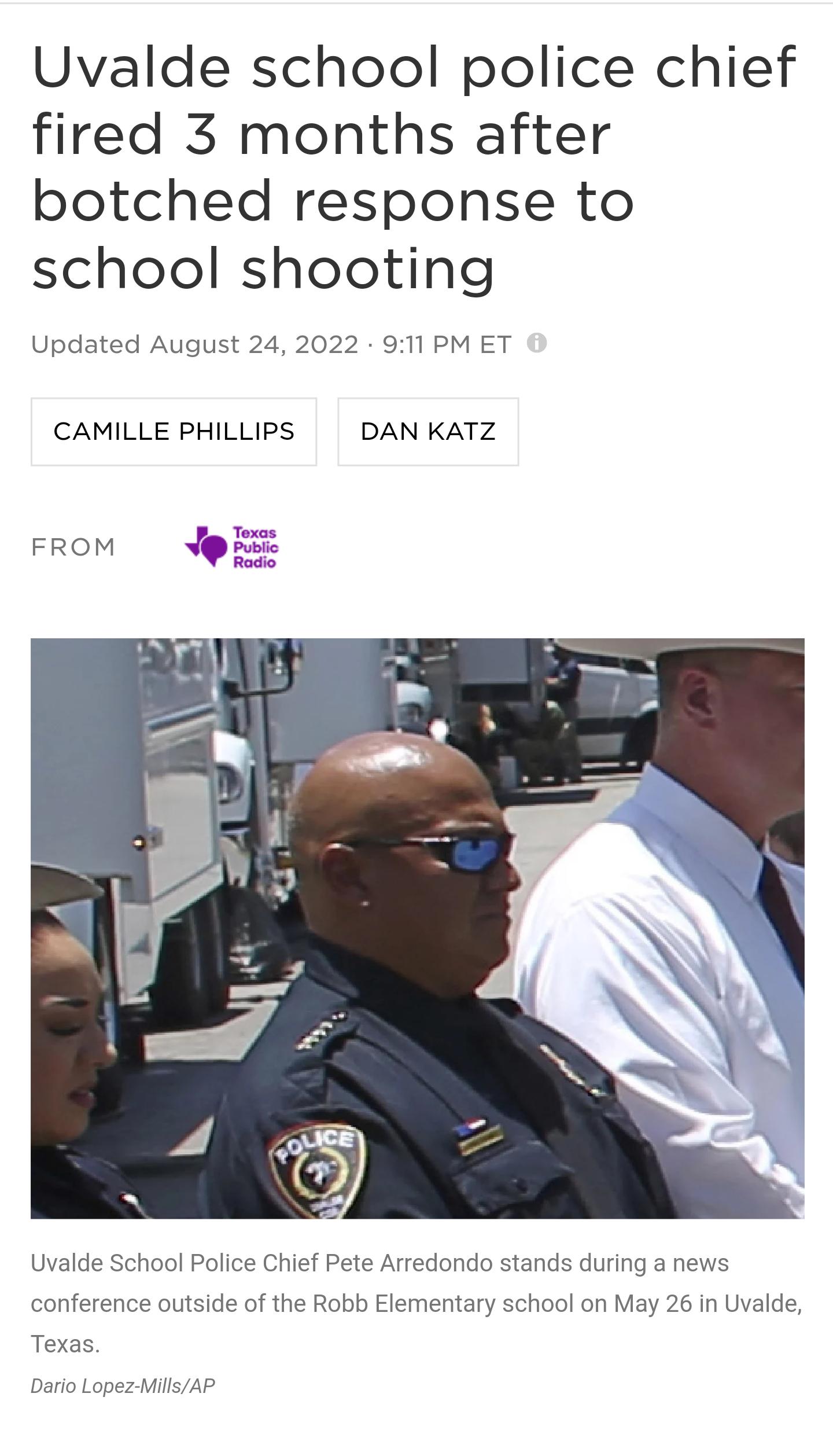 Uvalde school police chief fired 3 months after botched response to school shooting Updated August 24 2022 911 PM ET CAMILLE PHILLIPS DAN KATZ Uvalde Schaol Polic ete Arredondo stands during a news conference outside b Elementary school on May 26 in Uvalde Texas AP
