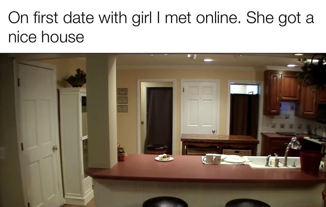 On first date with girl met online She got a nice house