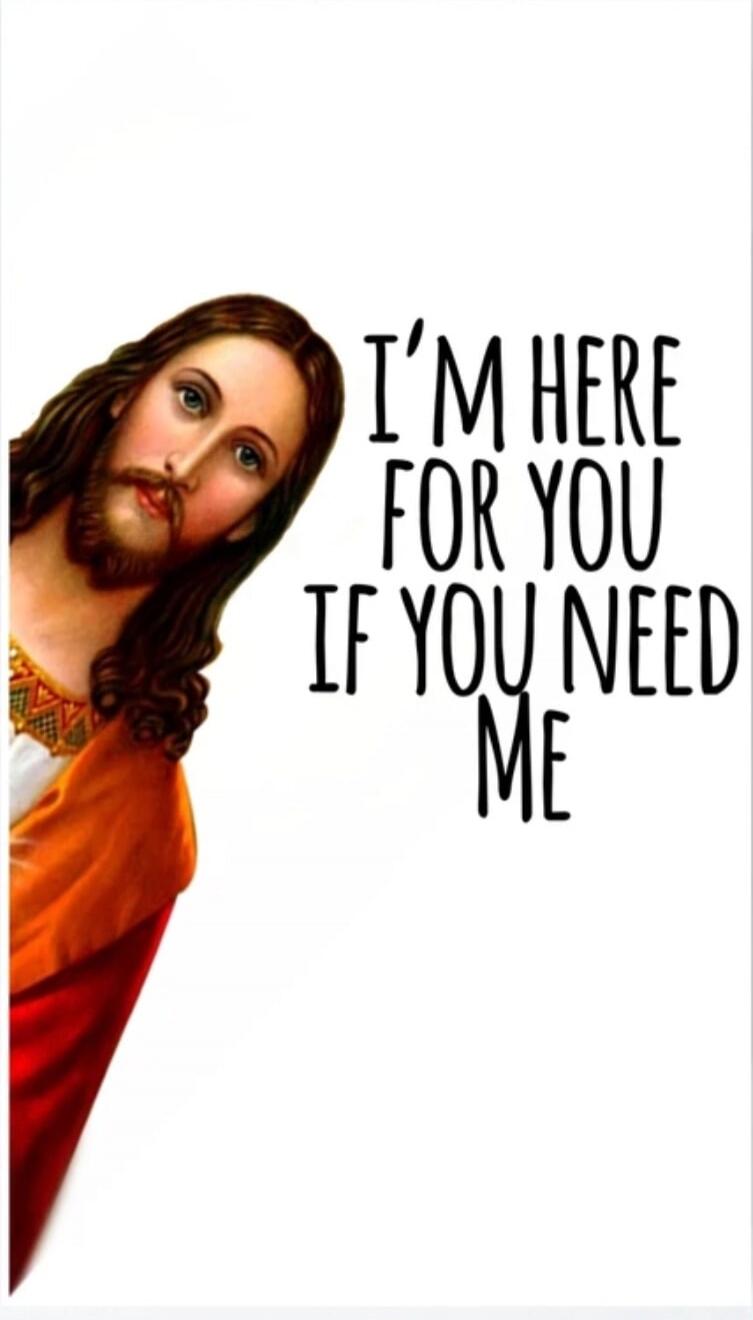 I'M HERE FOR YOU IF YOU NEED ME
