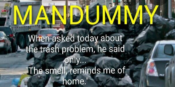 MANDUMMY
When asked today about the trash problem, he said only...
