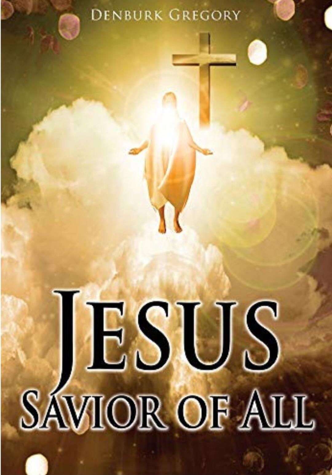 DENBURK GREGORY
JESUS
SAVIOR OF ALL