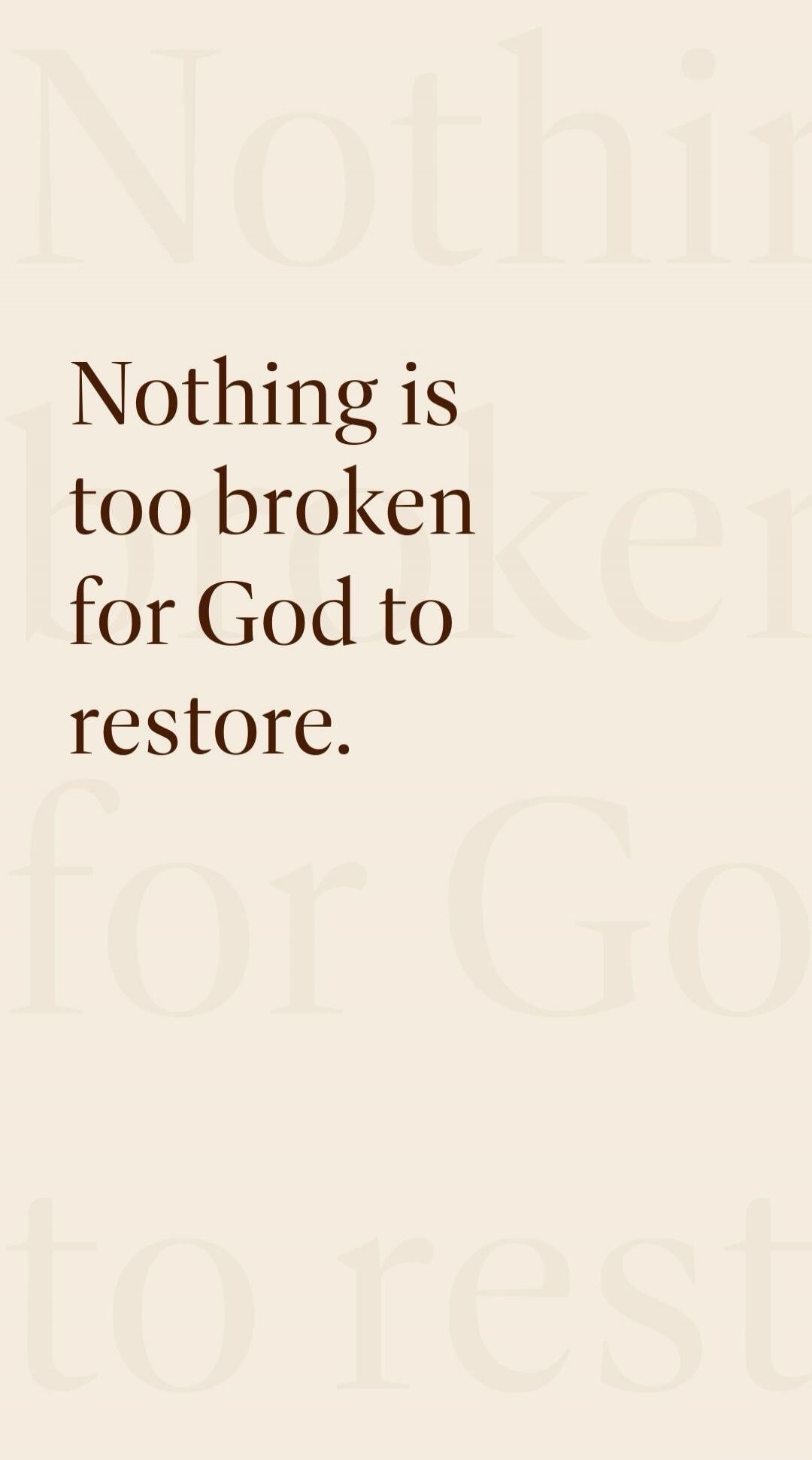 Nothing is too broken for God to restore.